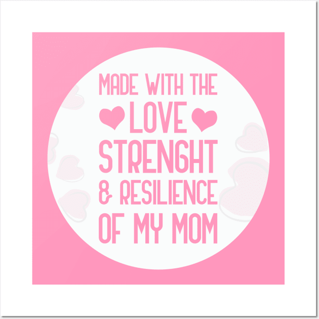 Made With The Love Strength And Resilience Of My Mom Wall Art by GoranDesign